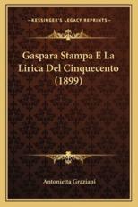Gaspara Stampa E La Lirica Del Cinquecento (1899) - Antonietta Graziani (author)