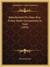 Jahresbericht Des Kais. Kon. Ersten Staats-Gymnasiums In Graz (1878) - Richard Heinlich