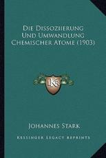 Die Dissoziierung Und Umwandlung Chemischer Atome (1903) - Johannes Stark