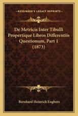 De Metricis Inter Tibulli Propertique Libros Differentiis Questionum, Part 1 (1873) - Bernhard Heinrich Engbers
