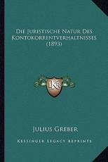 Die Juristische Natur Des Kontokorrentverhaltnisses (1893) - Julius Greber