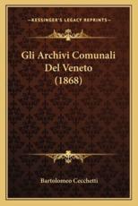 Gli Archivi Comunali Del Veneto (1868) - Bartolomeo Cecchetti (author)