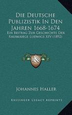 Die Deutsche Publizistik In Den Jahren 1668-1674 - Johannes Haller
