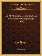 Die Rhythmische Continuitat Der Griechischen Chorgesange (1878) - Wilhelm Christ (author)