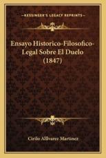 Ensayo Historico-Filosofico-Legal Sobre El Duelo (1847) - Cirilo a Lvarez Martinez (author)