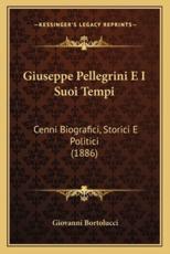 Giuseppe Pellegrini E I Suoi Tempi - Giovanni Bortolucci