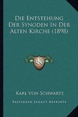 Die Entstehung Der Synoden In Der Alten Kirche (1898) - Karl Von Schwartz (author)