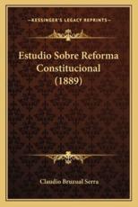 Estudio Sobre Reforma Constitucional (1889) - Claudio Bruzual Serra (author)