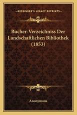 Bucher-Verzeichniss Der Landschaftlichen Bibliothek (1853) - Anonymous (author)