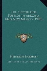 Die Kultur Der Pueblos In Arizona Und New Mexico (1908) - Heinrich Eickhoff