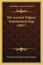Het Accoord Volgens Nederlandsch Regt (1867) - Frederik Josef Maria Anton Reekers (author)
