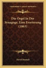 Die Orgel In Der Synagoge, Eine Erorterung (1863) - David Deutsch