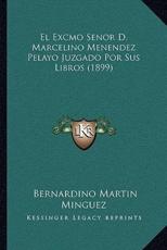 El Excmo Senor D. Marcelino Menendez Pelayo Juzgado Por Sus Libros (1899) - Bernardino Martin Minguez