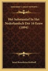 Het Substantief In Het Nederlandsch Der 16 Eeuw (1894) - Israel Benedictus Kolthoff (author)
