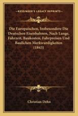 Die Europaischen, Insbesondere Die Deutschen Eisenbahnen, Nach Lange, Fahrzeit, Baukosten, Fahrpreisen Und Baulichen Merkwurdigkeiten (1843) - Christian Dehn