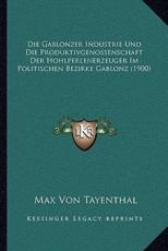 Die Gablonzer Industrie Und Die Produktivgenossenschaft Der Hohlperlenerzeuger Im Politischen Bezirke Gablonz (1900) - Max Von Tayenthal
