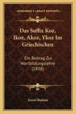 Das Suffix Koz, Ikoz, Akoz, Ykoz Im Griechischen - Joszef Budenz
