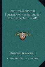 Die Romanische Portalarchitektur In Der Provence (1906) - Rudolf Bernoulli (author)