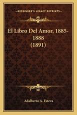 El Libro Del Amor, 1885-1888 (1891) - Adalberto A Esteva (author)