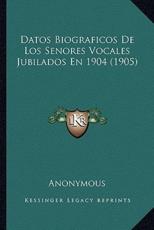 Datos Biograficos De Los Senores Vocales Jubilados En 1904 (1905) - Anonymous