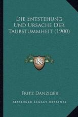 Die Entstehung Und Ursache Der Taubstummheit (1900) - Fritz Danziger (author)