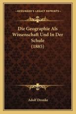 Die Geographie Als Wissenschaft Und In Der Schule (1885) - Adolf Dronke