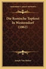 Die Romische Topferei In Westerndorf (1862) - Joseph Von Hefner (author)