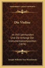 Die Violine - Joseph Wilhelm Von Wasielewski (author)