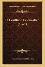 El Conflicto Eclesiastico (1861) - Francisco Xavier De Acha (author)