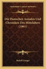 Die Danischen Annalen Und Chroniken Des Mittelalters (1861) - Rudolf Usinger