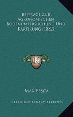 Beitrage Zur Agronomischen Bodenuntersuchung Und Kartirung (1882) - Max Fesca (author)