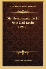 Die Homosexualitat In Sitte Und Recht (1907) - Hermann Michaelis (author)