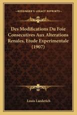 Des Modifications Du Foie Consecutives Aux Alterations Renales, Etude Experimentale (1907) - Louis Laederich (author)