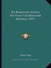 Die Botanischen Institute Der Freien Und Hansestadt Hamburg (1897) - Albert Voigt (author)