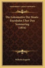 Die Lokomotive Der Staats-Eisenbahn Uber Den Semmering (1854) - Wilhelm Engerth