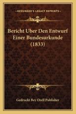 Bericht Uber Den Entwurf Einer Bundesurkunde (1833) - Gedruckt Bey Orell Publisher