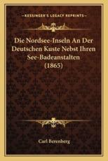 Die Nordsee-Inseln An Der Deutschen Kuste Nebst Ihren See-Badeanstalten (1865) - Carl Berenberg (author)