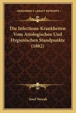 Die Infections-Krankheiten Vom Atiologischen Und Hygienischen Standpunkte (1882) - Josef Nowak (author)