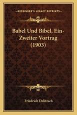 Babel Und Bibel, Ein-Zweiter Vortrag (1903) - Friedrich Delitzsch