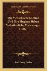 Die Menschliche Stimme Und Ihre Hygiene Sieben VolkstÃ¼mliche Vorlesungen (1907) - Paul Henry Gerber