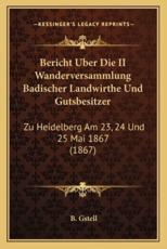 Bericht Uber Die II Wanderversammlung Badischer Landwirthe Und Gutsbesitzer - B Gstell (editor)