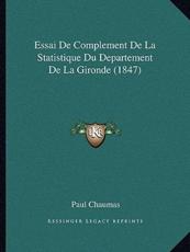 Essai De Complement De La Statistique Du Departement De La Gironde (1847) - Paul Chaumas (author)