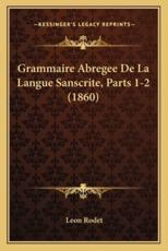 Grammaire Abregee De La Langue Sanscrite, Parts 1-2 (1860) - Leon Rodet (author)