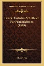 Erstes Deutsches Schulbuch Fur Primarklassen (1899) - Robert Nix