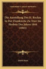 Die Ausstellung Des H. Rockes In Der Domkirche Zu Trier Im Herbste Des Jahres 1844 (1845) - Jakob Marx