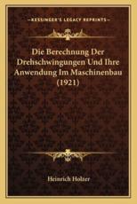 Die Berechnung Der Drehschwingungen Und Ihre Anwendung Im Maschinenbau (1921) - Heinrich Holzer