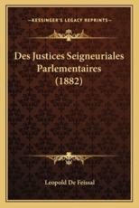 Des Justices Seigneuriales Parlementaires (1882) - Leopold De Feissal (author)
