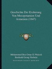 Geschichte Der Eroberung Von Mesopotamien Und Armenien (1847) - Mohammed Ben Omar El Wakedi (author), Andreas David Mordtmann (editor), Barthold Georg Niebuhr (translator)