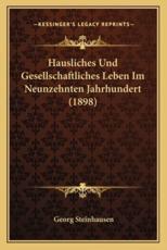 Hausliches Und Gesellschaftliches Leben Im Neunzehnten Jahrhundert (1898) - Georg Steinhausen