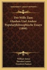 Der Wille Zum Glauben Und Andere Popularphilosophische Essays (1899) - Dr William James (author), Theodor Lorenz (translator), Friedrich Paulsen (foreword)